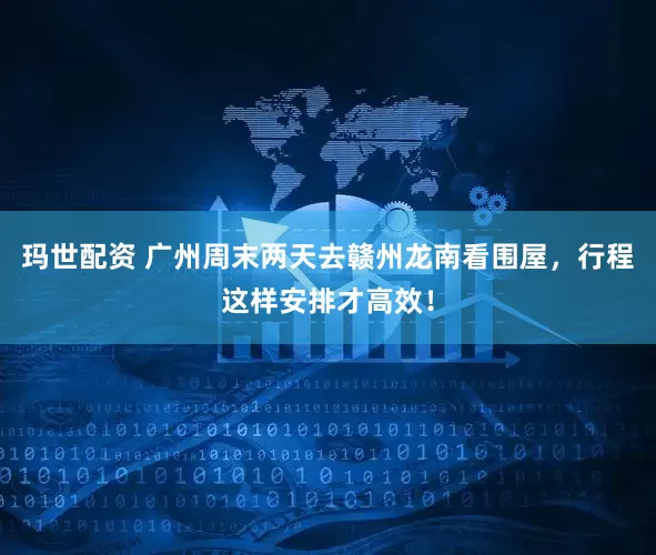 玛世配资 广州周末两天去赣州龙南看围屋，行程这样安排才高效！
